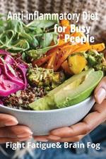 Anti-Inflammatory Diet for Busy People: Fight Fatigue & Brain Fog