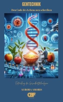 Gentechnik: Den Code des Lebens neu schreiben - Aurora Amoris - cover
