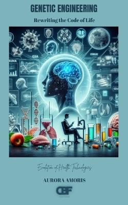 Genetic Engineering: Rewriting the Code of Life - Aurora Amoris - cover
