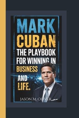Mark Cuban: The Playbook for Winning in Business and Life. - Jason M Oliver - cover
