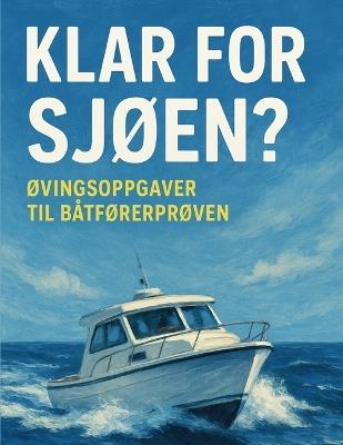 Klar for sjøen?: Øvingsoppgaver til Båtførerprøven - ØYstein Pedersen - cover