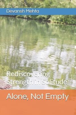 Alone, Not Empty: Rediscovering Strength in Solitude - Devansh Mehta - cover