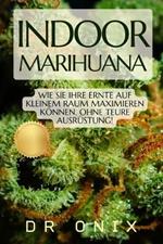Indoor-Marihuana: Wie Sie Ihre Ernte auf kleinem Raum maximieren können, OHNE teure Ausrüstung!
