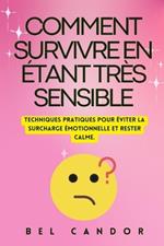 Comment Survivre En Étant Très Sensible: Techniques pratiques pour éviter la surcharge émotionnelle et rester calme.