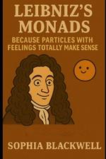 Leibniz's Monads: Because Particles with Feelings Totally Make Sense