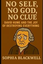No Self, No God, No Clue: David Hume and the Joy of Destroying Everything
