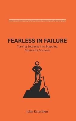 Fearless in Failure: Turning Setbacks into Stepping Stones for Success - John Ezra Bien - cover