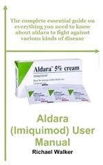 Aldara (Imiquimod) User Manual: The complete essential guide on everything you need to know about aldara to fight against various kinds of disease