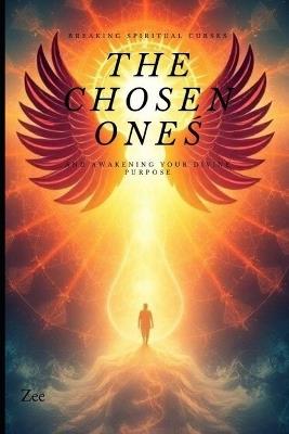 The Chosen Ones: Breaking Spiritual Curses and Awakening Your Divine Purpose - Zee - cover