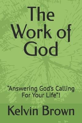 The Work of God: "Answering God's Calling For Your Life"! - Kelvin Brown - cover