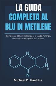 La Guida Completa Al Blu Di Metilene: Come usare il blu di metilene per la salute, l'energia, l'immunità e la longevità del cervello