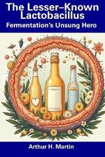 The Lesser-Known Lactobacillus: Fermentation's Unsung Hero