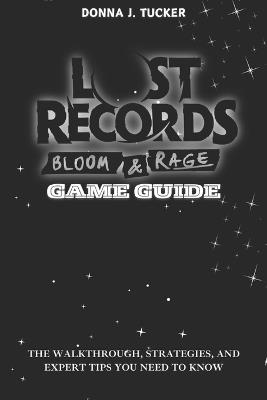 Lost Record: Bloom & Rage - Game Guide: The Walkthrough, Strategies, Endings and Expert Tip for You - Donna J Tucker - cover