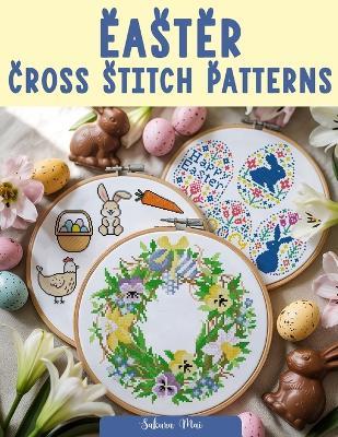 Easter Cross Stitch Patterns: Celebrate Easter with Creative Cross Stitch: 70+ Patterns for Festive Decorations, Gifts, and More! - Sakura Mai - cover