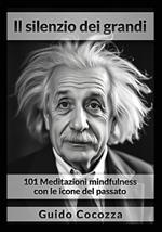 Il silenzio dei grandi: 101 Meditazioni mindfulness con le icone del passato