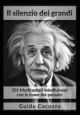 Il silenzio dei grandi: 101 Meditazioni mindfulness con le icone del passato - Guido Cocozza - cover