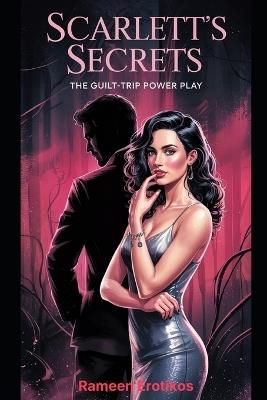 Scarlett's Secrets: The Guilt-Trip Power Play - Rameen Erotikos - cover