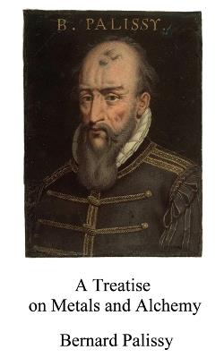 A Treatise on Metals and Alchemy - Bernard Palissy - cover