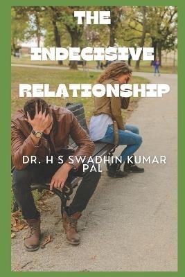 The Indecisive Relationship - H S Swadhin Kumar Pal - cover