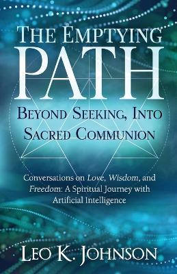 The Emptying Path: Beyond Seeking, Into Sacred Communion - Leo K Johnson - cover