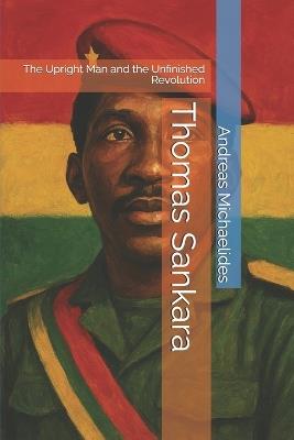 Thomas Sankara: The Upright Man and the Unfinished Revolution - Andreas Michaelides - cover