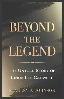 Beyond the Legend: The Untold Story of Linda Lee Cadwell - Stanley J Johnson - cover
