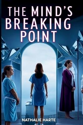 The Mind's Breaking Point: A Psychological Thriller Where Reality and Madness Collide - Nathalie Harte - cover