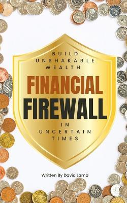 Financial Firewall: Build Unshakable Wealth in Uncertain Times - David Lamb - cover