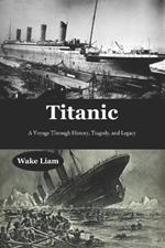 Titanic: A Voyage Through History, Tragedy, and Legacy