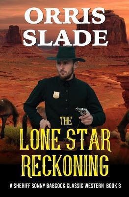 The Lone Star Reckoning: A Sheriff Sonny Babcock Classic Western - Book 3 - Orris Slade - cover