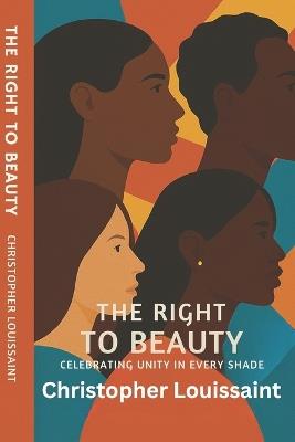 The Right to Beauty: Celebrating Unity in Every Shade - Christopher Louissaint - cover