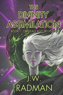 The Divinity Assimilation: Book 1: Of Ideals and Delusion - J W Radman - cover