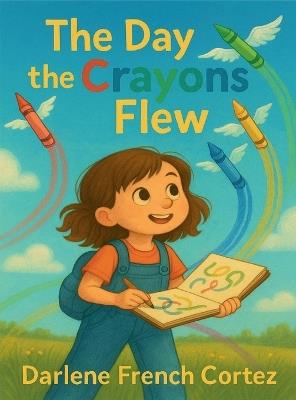 The Day The Crayons Flew - Darlene French Cortez - cover