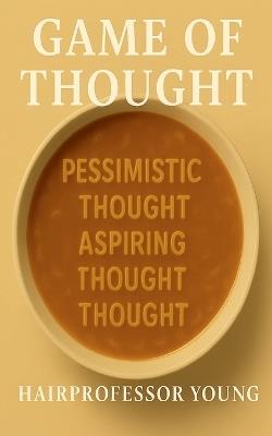 Game of Thought: Pessimistic Thought, Practical Thought, Aspiring Thought - Young Hairprofessor,Sai Kuen Li,Jack Li - cover
