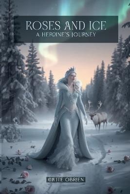 Roses and Ice: A Heroine's Journey - Colette Kathryn Obrien - cover