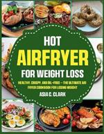 Hot Air Fryer for Weight Loss: Healthy, Crispy, and Oil-Free - The Ultimate Air Fryer Cookbook for Losing Weight
