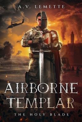 Airborne Templar - The Holy Blade: Templars, Assassins, and A Soldier's Epic Battle Across Centuries - A V Lemette - cover