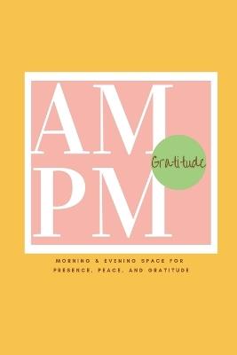 Gratitude Morning & Evening: An Intentional Space for Presence, Peace, And Gratitude - Crystal Porter Bazemore - cover