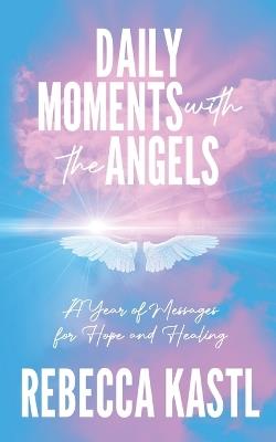 Daily Moments with the Angels: A Year of Messages for Hope and Healing - Rebecca Kastl - cover
