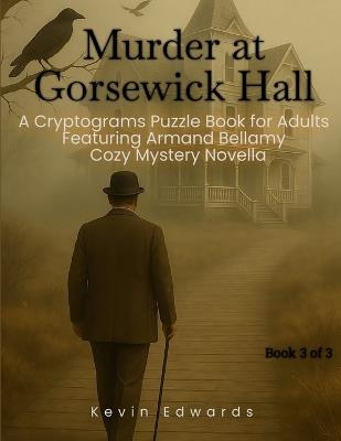 Mystery Cryptograms: Murder at Gorsewick Hall A Strategy Puzzle Book for Adults (Book 3 of 3): Cozy Novella in Cryptogram Form - Kevin Edwards - cover
