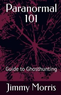 Paranormal 101: Guide to Ghosthunting - Jimmy Morris - cover
