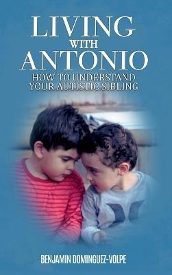 Living with Antonio; How to Understand Your Autistic Sibling - Benjamin Dominguez-Volpe - cover