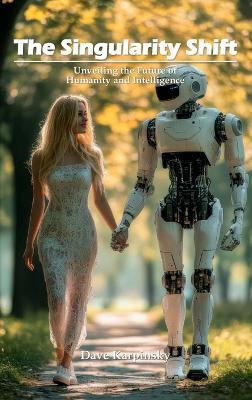 The Singularity Shift: Unveiling the Future of Humanity and Intelligence - Dave Karpinsky - cover