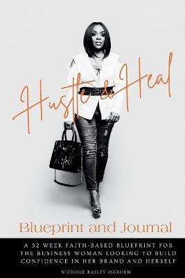 Hustle and Heal Blueprint: Breaking Barriers and Building Confident Entrepreneurs - Nichole Bailey Ogburn - cover