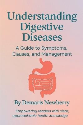 Understanding Digestive Dieseases: A Guide to Symptoms, Causes and Management - cover