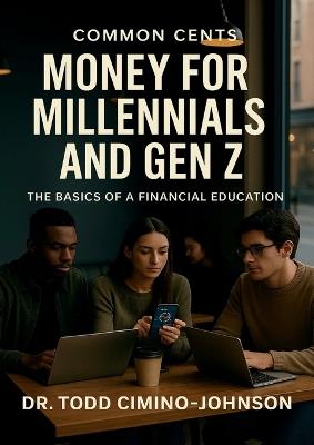 Common Cents Money for Millennials and Gen Z: The Basics of a Financial Education - Todd Cimino-Johnson - cover