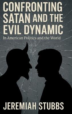 Confronting Satan and the Evil Dynamic: In American Politics & The World - Jeremiah Stubbs - cover