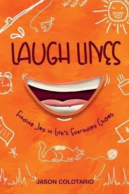 Laugh Lines: Finding Joy in Life's Everyday Chaos: - Jason Colotario - cover