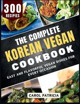 The Complete Korean Vegan Cookbook: Delicious and Easy Recipes for Sweet and Savory Baked Treats - Carol Patricia - cover
