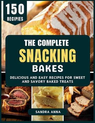 The Complete Snacking Bakes: Delicious and Easy Recipes for Sweet and Savory Baked Treats - Donna Alice - cover